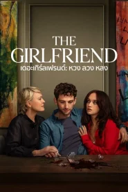 The Girlfriend (2025) เดอะเกิร์ลเฟรนด์ หวง ลวง หลง Season 1